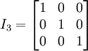 I_3 =   \begin{bmatrix}     1 & 0 & 0 \\     0 & 1 & 0 \\     0 & 0 & 1   \end{bmatrix}