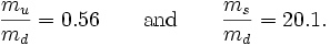 \frac{m_u}{m_d}=0.56\qquad{\rm and}\qquad\frac{m_s}{m_d}=20.1.