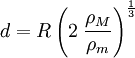 d = R\left( 2\;\frac {\rho_M} {\rho_m} \right)^{\frac{1}{3}}