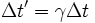 \Delta t' = \gamma \Delta t \,