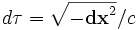 d\tau=\sqrt{-\mathbf{dx}^2} / c