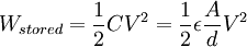 W_{stored} = \frac{1}{2} C V^2 = \frac{1}{2} \epsilon \frac{A}{d} V^2