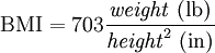 \mathrm{BMI} = 703 \frac{\mathit{weight} \ (\mathrm{lb})}{\mathit{height}^2 \ (\mathrm{in})}