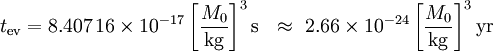 t_\mathrm{ev}  =         8.407\,16 \times 10^{-17} \left[\frac{M_0}{\mathrm{kg}}\right]^3 \mathrm{s}  \ \ \approx\ 2.66   \times 10^{-24} \left[\frac{M_0}{\mathrm{kg}}\right]^3 \mathrm{yr}