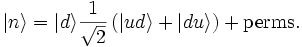 \vert n\rangle = \vert d\rangle \frac{1}{\sqrt{2}}  \left( \vert ud\rangle + \vert du\rangle \right) + \mbox {perms.}