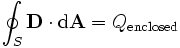 \oint_S \mathbf{D} \cdot \mathrm{d}\mathbf{A} = Q_\mathrm{enclosed}