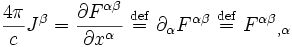 {4 \pi \over c   }J^{\beta} = {\partial F^{\alpha\beta} \over {\partial x^{\alpha}}  } \ \stackrel{\mathrm{def}}{=}\  \partial_{\alpha} F^{\alpha\beta} \ \stackrel{\mathrm{def}}{=}\  {F^{\alpha\beta}}_{,\alpha}   \,\!