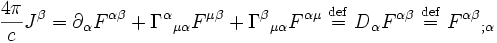 { 4 \pi \over c   }J^{\beta} = \partial_{\alpha} F^{\alpha\beta} + {\Gamma^{\alpha}}_{\mu\alpha} F^{\mu\beta} + {\Gamma^{\beta}}_{\mu\alpha} F^{\alpha \mu} \ \stackrel{\mathrm{def}}{=}\  D_{\alpha} F^{\alpha\beta} \ \stackrel{\mathrm{def}}{=}\  {F^{\alpha\beta}}_{;\alpha} \,\!